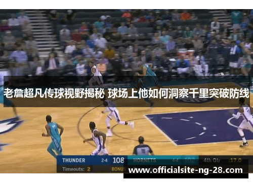 老詹超凡传球视野揭秘 球场上他如何洞察千里突破防线