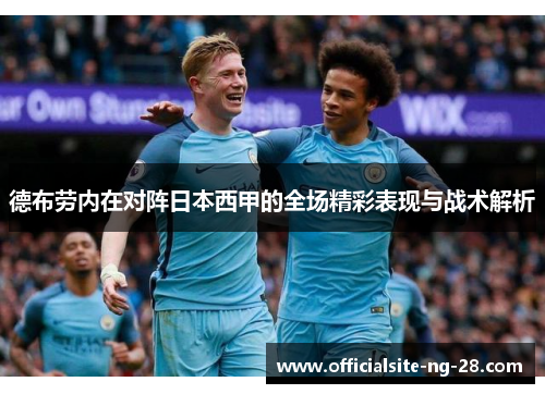 德布劳内在对阵日本西甲的全场精彩表现与战术解析