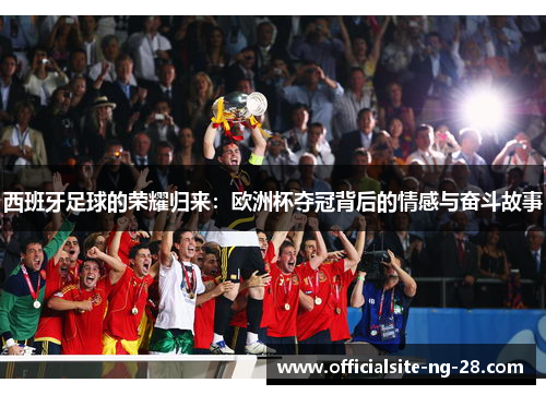 西班牙足球的荣耀归来：欧洲杯夺冠背后的情感与奋斗故事