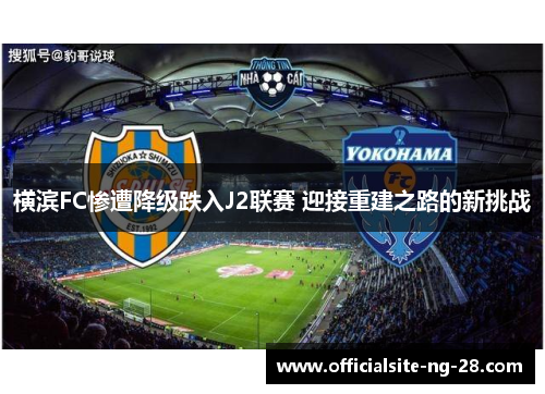 横滨FC惨遭降级跌入J2联赛 迎接重建之路的新挑战